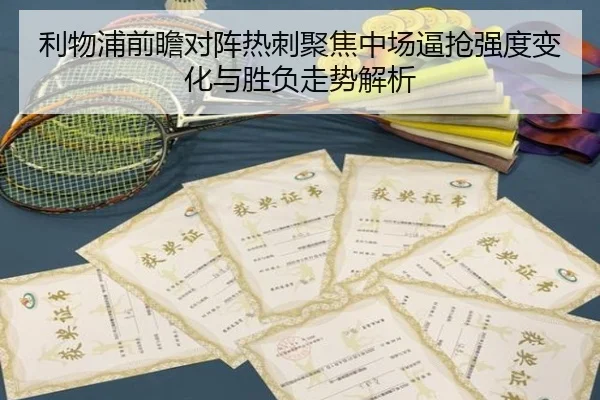 利物浦前瞻对阵热刺聚焦中场逼抢强度变化与胜负走势解析