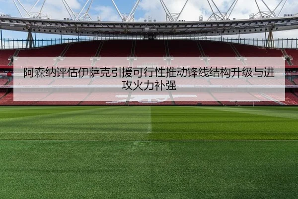 阿森纳评估伊萨克引援可行性推动锋线结构升级与进攻火力补强