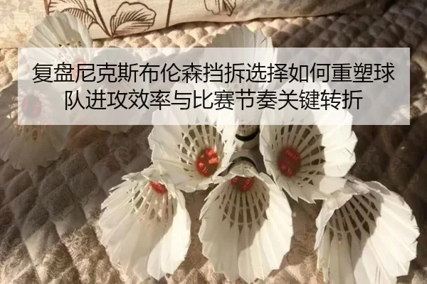 复盘尼克斯布伦森挡拆选择如何重塑球队进攻效率与比赛节奏关键转折