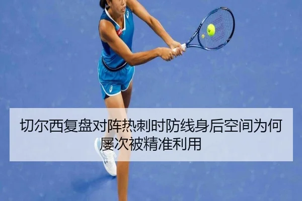 切尔西复盘对阵热刺时防线身后空间为何屡次被精准利用